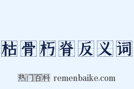 枯骨朽脊反义词是什么意思的图片